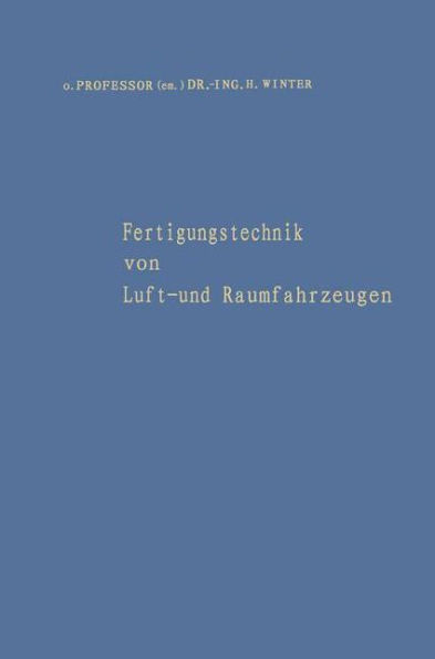 Fertigungstechnik von Luft- und Raumfahrzeugen: Aufsätze aus verschiedenen Aufgabengebieten der Fertigung und eine Bibliographie der Veröffentlichungen