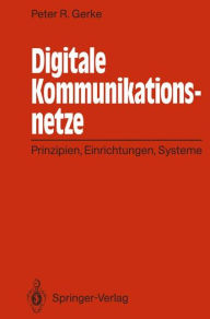 Title: Digitale Kommunikationsnetze: Prinzipien, Einrichtungen, Systeme, Author: Peter R. Gerke
