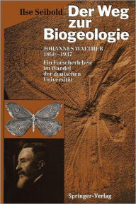 Title: Der Weg zur Biogeologie: Johannes Walther (1860-1937) Ein Forscherleben im Wandel der deutschen Universität, Author: Ilse Seibold