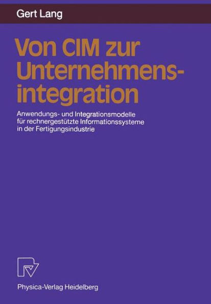 Von CIM zur Unternehmensintegration: Anwendungs- und Integrationsmodelle für rechnergestützte Informationssysteme in der Fertigungsindustrie