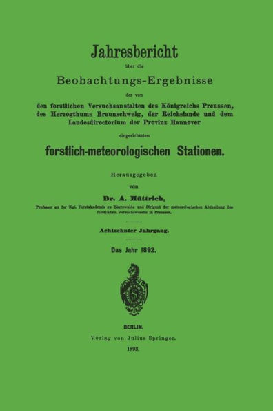 Jahresbericht über die Beobachtungs-Ergebnisse: Den forstlichen Versuchsanstalten des Königreichs Preusssen, des Herzogthums Braunschweig, der Reichslande und dem Landesdirectorium der Provinz Hannover eingerichteten forstlich-meteorologischen Stationen