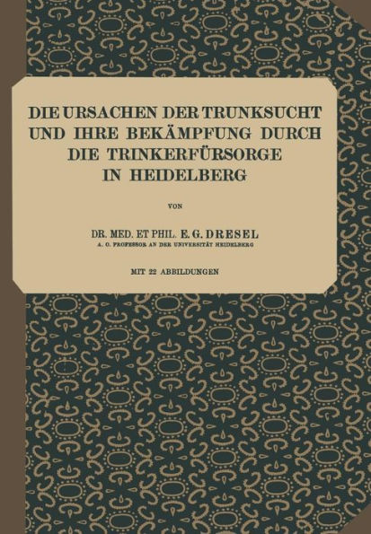 Die Ursachen der Trunksucht und Ihre Bekï¿½mpfung durch die Trinkerfï¿½rsorge in Heidelberg: Heft 5