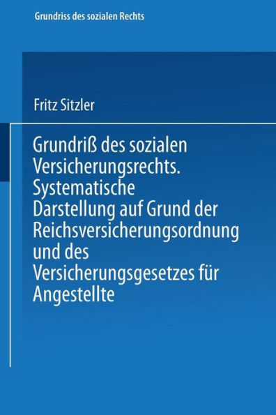 Grundriß des sozialen Versicherungsrechts: Systematische Darstellung auf Grund der Reichsversicherungsordnung und des Versicherungsgesetzes für Angestellte