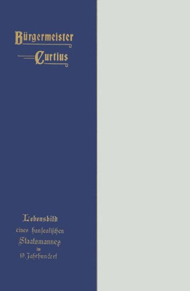 Bürgermeister Curtius: Lebensbild eines hanseatischen Staatsmannes im neunzehnten Jahrhundert