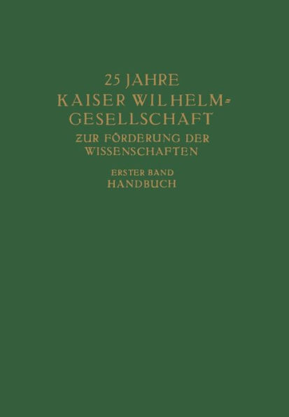 25 Jahre Kaiser Wilhelm = Gesellschaft zur Förderung der Wissenschaften: Erster Band: Handbuch