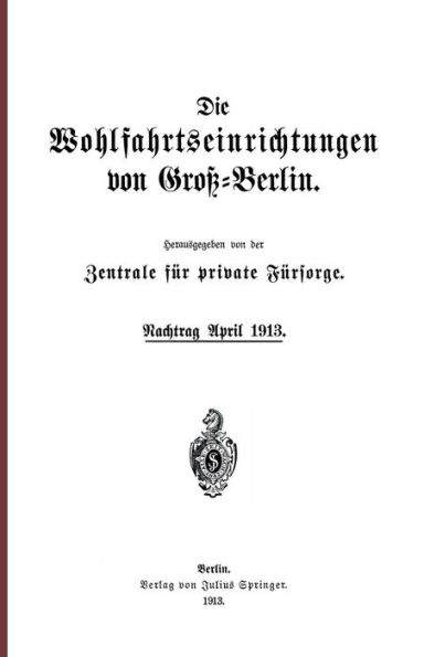 Die Wohlfahrtseinrichtungen von Groï¿½-Berlin: Nachtrag April 1913