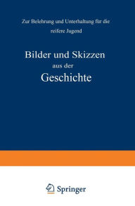 Title: Bilder und Skizzen aus der Geschichte: Zur Belehrung und Unterhaltung für die reifere Jugend, Author: NA Kletke