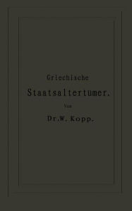 Title: Griechische Staatsaltertümer: für höhere Lehranstalten und zum Selbststudium, Author: NA Kopp