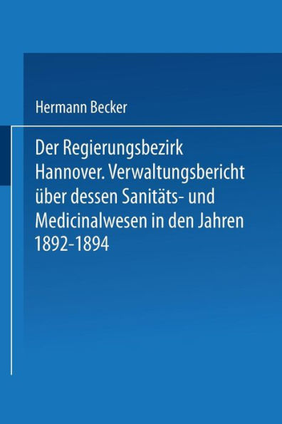 Der Regierungsbezirk Hannover: Verwaltungsbericht über dessen Sanitäts- und Medicinalwesen in den Jahren 1892-1894