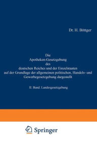Title: Die Apotheken-Gesetzgebung des deutschen Reiches und der Einzelstaaten auf der Grundlage der allgemeinen politischen, Handels- und Gewerbegesetzgebung dargestellt: II. Band: Landesgesetzgebung, Author: H. Böttger