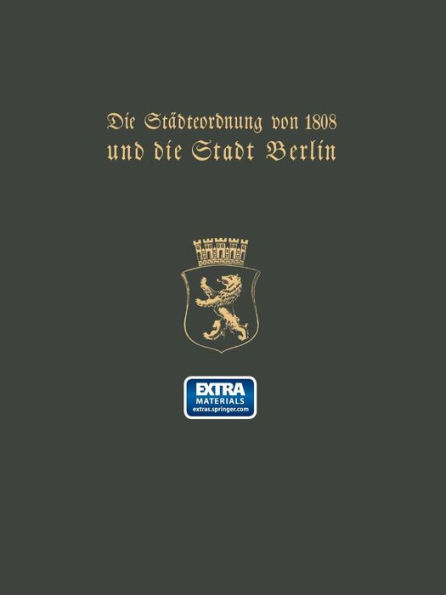 Die Städteordnung von 1808 und die Stadt Berlin: Festschrift zur hundertjährigen Gedenkfeier der Einführung der Städteordnung