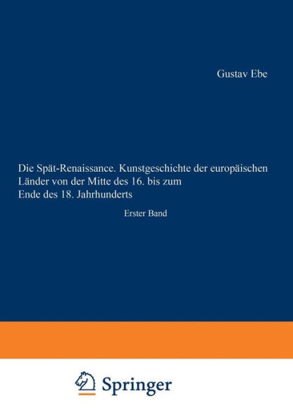 Die Spät-Renaissance. Kunstgeschichte der europäischen Länder von der Mitte des 16. bis zum Ende des 18. Jahrhunderts: Erster Band