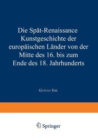 Title: Die Spät-Renaissance: Kunstgeschichte der europäischen Länder von der Mitte des 16. bis zum Ende des 18. Jahrhunderts, Author: Gustav Ebe