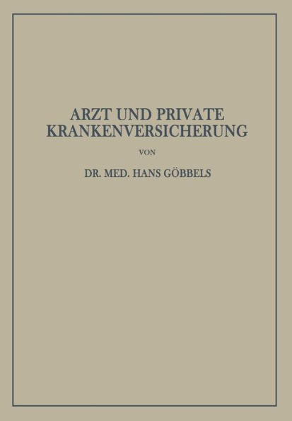 Arzt und Private Krankenversicherung: Wesen, Geschichte und Bedeutung der deutschen privaten Krankenversicherung, insbesondere unter dem Gesichtspunkt ihrer Beziehungen zum Arzt