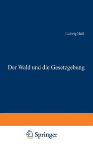 Title: Der Wald und die Gesetzgebung, Author: Ludwig Heiß
