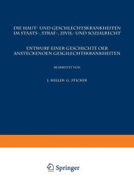 Title: Die Haut- und Geschlechtskrankheiten im Staats-, Straf-, Zivil- und Sozialrecht: Entwurf Einer Geschichte der Ansteckenden Geschlechtskrankheiten, Author: Julius Heller