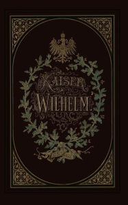 Title: Kaiser Wilhelm 1797-1877, Author: Wilhelm Müller