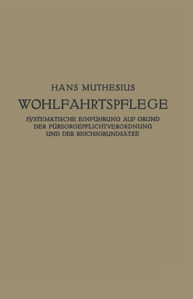 Die Wohlfahrtspflege: Systematische Einführung auf Grund der Fürsorgepflichtverordnung und der Reichsgrundsätze