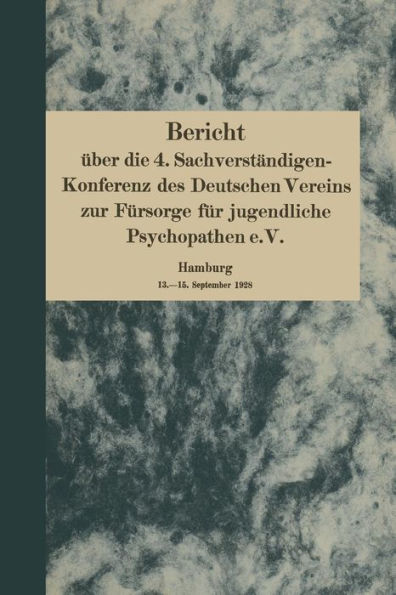 Bericht über die 4. Sachverständigen-Konferenz des Deutschen Vereins zur Fürsorge für jugendliche Psychopathen e.V.: Hamburg 13.-15. September 1928