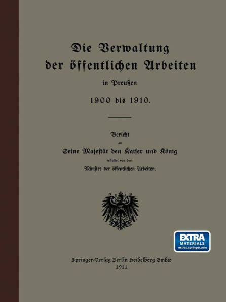 Die Verwaltung der öffentlichen Arbeiten in Preußen 1900 bis 1910: Bericht an Seine Majestät den Raiser und Rönig