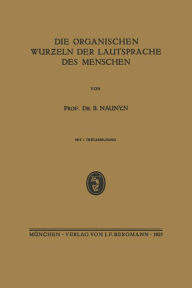 Title: Die Organischen Wurzeln der Lautsprache des Menschen, Author: B. Naunyn