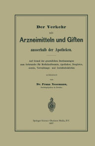 Title: Der Verkehr mit Arzneimitteln und Giften ausserhalb der Apotheken: Auf Grund der gesetzlichen Bestimmungen zum Gebrauche für Medizinalbeamte, Apotheker, Drogisten, Aerzte, Verwaltungs- und Gerichtsbehörden, Author: Franz Nesemann
