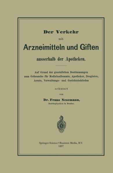 Der Verkehr mit Arzneimitteln und Giften ausserhalb der Apotheken: Auf Grund der gesetzlichen Bestimmungen zum Gebrauche für Medizinalbeamte, Apotheker, Drogisten, Aerzte, Verwaltungs- und Gerichtsbehörden