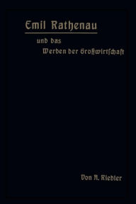 Title: Emil Rathenau und das Werden der Großwirtschaft, Author: A. Riedler