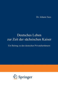 Title: Deutsches Leben zur Zeit der sächsischen Kaiser: Ein Beitrag zu den deutschen Privataltertümern, Author: Johannes Sass