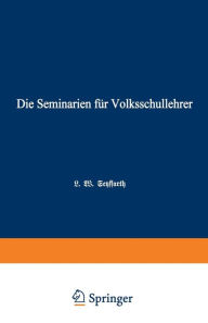 Title: Die Seminarien für Volksschullehrer: Eine hiftorisch-pädagogische Skizze, Author: L.W. Seyffarth