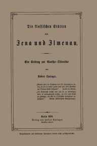 Title: Die klassischen Stätten von Jena und Jlmenau: Ein Beitrag zur Goethe-Literatur, Author: Robert Springer