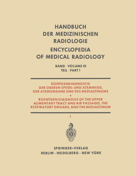 Rï¿½ntgendiagnostik der Oberen Speise- und Atemwege, der Atemorgane und des Mediastinums: Teil 1 / Part 1: Roentgen Diagnosis of the Upper Alimentary Tract and Air Passages, the Respiratory Organs, and the Mediastinum