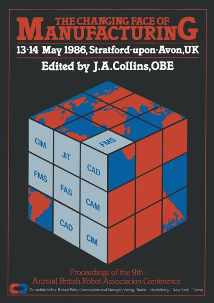 The Changing Face of Manufacturing: Proceedings of the 9th Annual British Robot Association Conference, 13·14 May 1986, Stratford·upon·Avon, UK