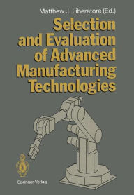 Title: Selection and Evaluation of Advanced Manufacturing Technologies, Author: Matthew J. Liberatore