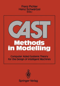Title: CAST Methods in Modelling: Computer Aided Systems Theory for the Design of Intelligent Machines, Author: Franz Pichler