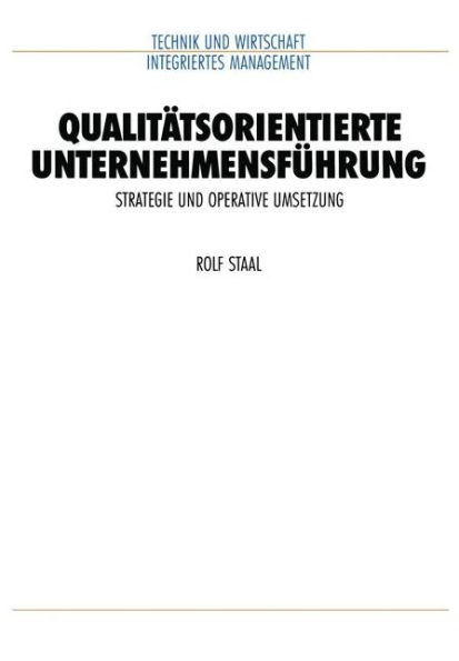 Qualitï¿½tsorientierte Unternehmensfï¿½hrung: Strategie und operative Umsetzung