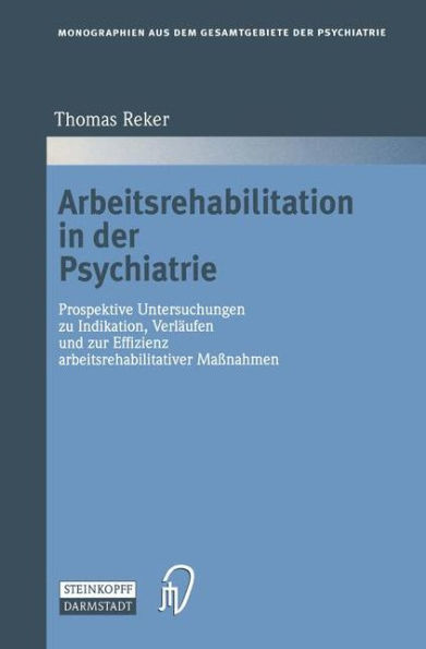 Arbeitsrehabilitation in der Psychiatrie: Prospektive Untersuchungen zu Indikationen, Verläufen und zur Effizienz arbeitsrehabilitativer Maßnahmen