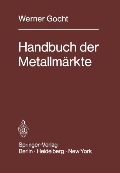 Handbuch der Metallmï¿½rkte: Erzvorkommen, Metallgewinnung, Metallverwendung, Preisbildung Handelsregelungen