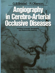 Title: Angiography in Cerebro-Arterial Occlusive Diseases: Including Computer Tomography and Radionuclide Methods / Edition 1, Author: G.B. Bradac