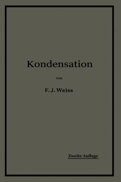 Kondensation.: Ein Lehr- und Handbuch über Kondensation und alle damit zusammenhängenden Fragen, auch einschließlich der Wasserrückkühlung