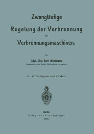 Title: Zwangläufige Regelung der Verbrennung bei Verbrennungsmaschinen, Author: Carl Weidmann