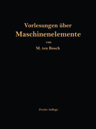 Title: Vorlesungen über Maschinenelemente / Edition 2, Author: M. Ten Bosch