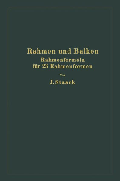 Rahmen und Balken: Eine vollständige, leichtfaßliche Entwicklung gebrauchsfertiger Rahmenformeln auf rechnerischer Grundlage für 23 verschiedene Rahmenformen