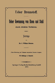 Title: Ueber Brennstoff Ueber Gewinnung von Eisen und Stahl durch direktes Verfahren, Author: C. William Siemens