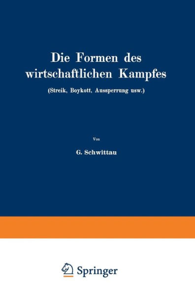 Die Formen des wirtschaftlichen Kampfes (Streik, Boykott, Aussperrung usw.): Eine volkswirtschaftliche Untersuchung auf dem Gebiete der gegenwärtigen Arbeitspolitik