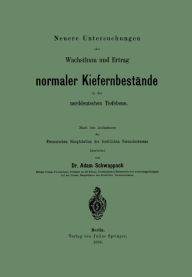 Title: Neuere Untersuchungen über Wachsthum und Ertrag normaler Kiefernbestände in der norddeutschen Tiefebene: Nach den Aufnahmen der Preussischen Hauptstation des forstlichen Versuchswesens, Author: Adam Schwappach