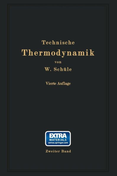 Technische Thermodynamik: Zweiter Band: Hï¿½here Thermodynamik mit Einschluï¿½ der chemischen Zustandsï¿½nderungen nebst ausgewï¿½hlten Abschnitten aus dem Gesamtgebiet der technischen Anwendungen