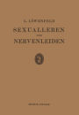 Sexualleben und Nervenleiden: Nebst Einem Anhang ï¿½ber Prophylaxe und Behandlung der Sexuellen Neurasthenie