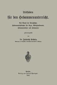 Title: Leitfaden für den Hebammenunterricht: Auf Grund des Preu?ischen Hebammenlehrbuches für Ärzte, Medizinalbeamte, Hebammenlehrer und Hebammen, Author: Friedrich Kirstein