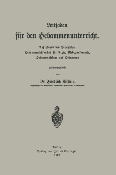 Leitfaden für den Hebammenunterricht: Auf Grund des Preu?ischen Hebammenlehrbuches für Ärzte, Medizinalbeamte, Hebammenlehrer und Hebammen